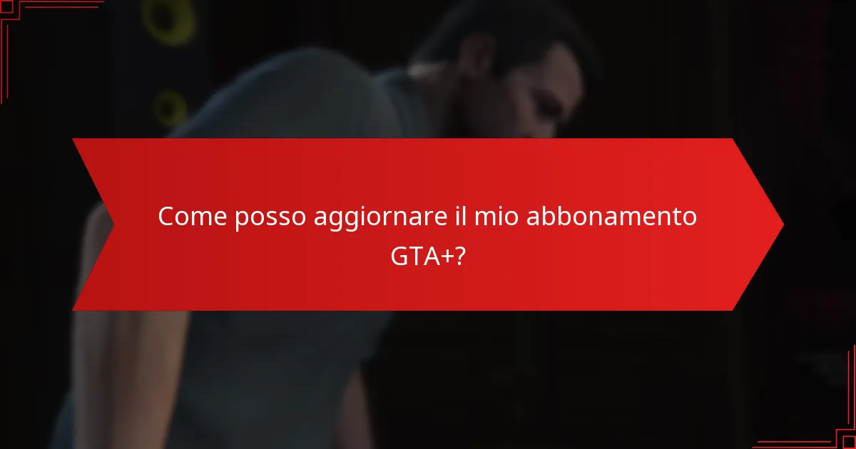 Come posso aggiornare il mio abbonamento GTA+?