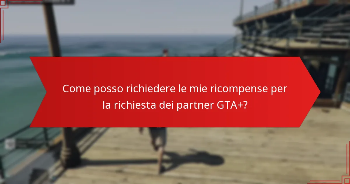 Come posso richiedere le mie ricompense per la richiesta dei partner GTA+?
