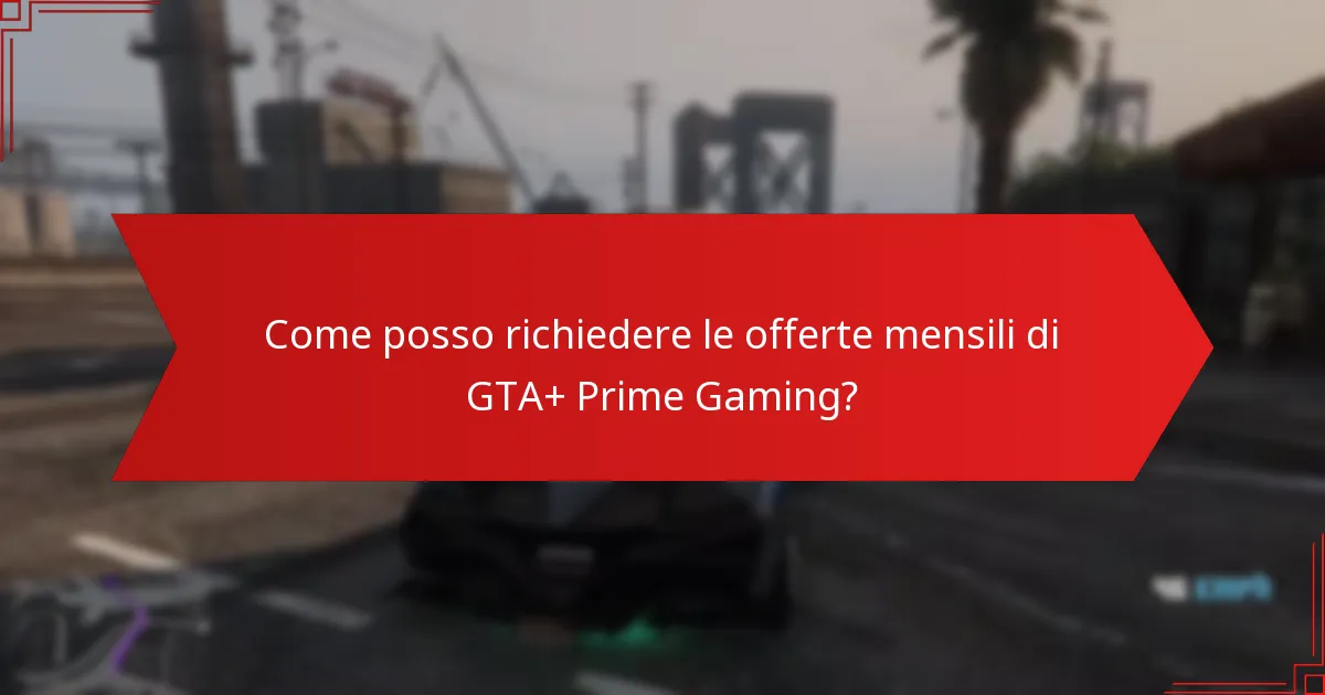 Come posso richiedere le offerte mensili di GTA+ Prime Gaming?