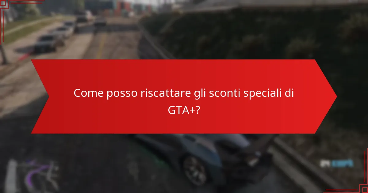 Come posso riscattare gli sconti speciali di GTA+?