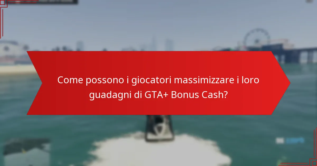 Come possono i giocatori massimizzare i loro guadagni di GTA+ Bonus Cash?