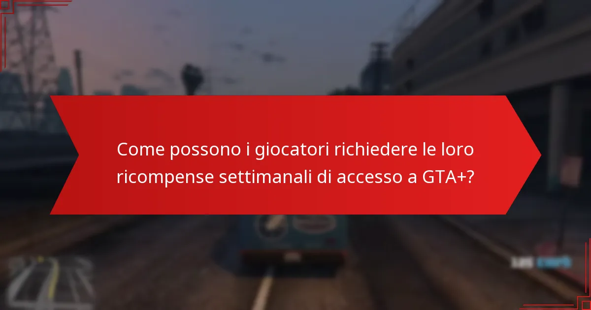Come possono i giocatori richiedere le loro ricompense settimanali di accesso a GTA+?