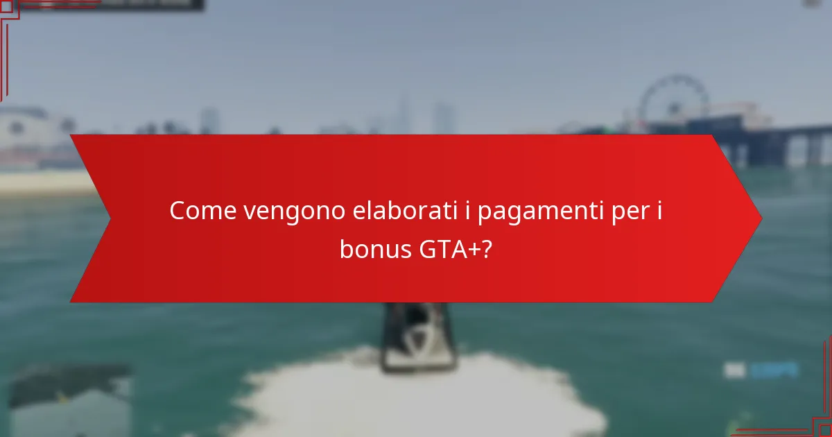 Come vengono elaborati i pagamenti per i bonus GTA+?