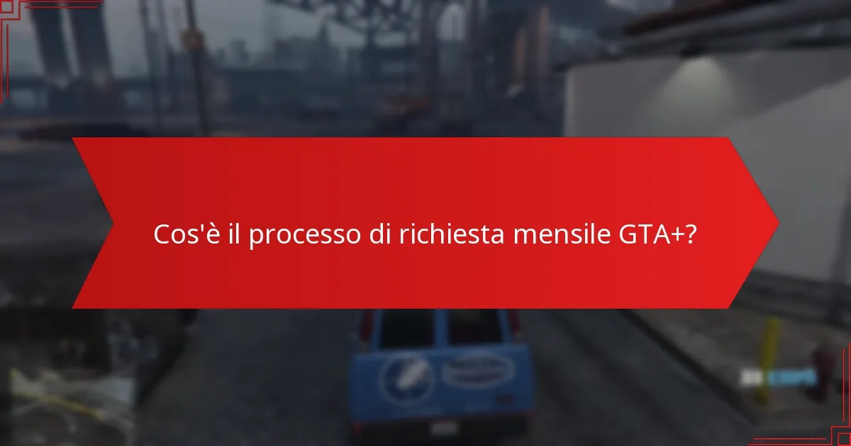 Come risolvere i problemi nel processo di richiesta mensile GTA+?