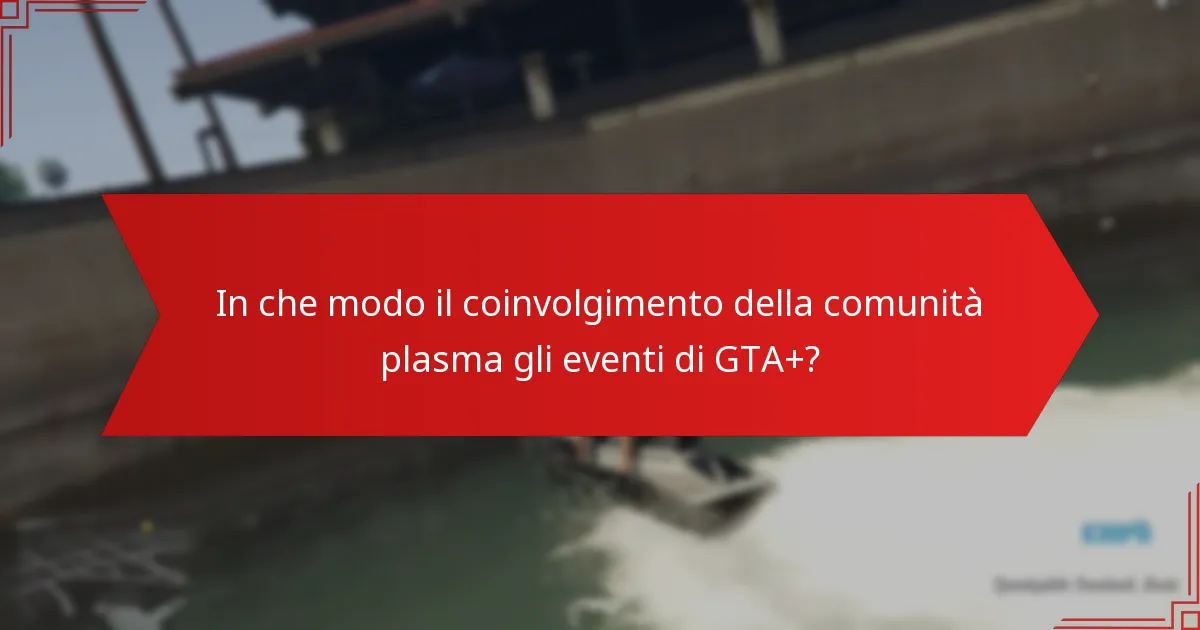 In che modo il coinvolgimento della comunità plasma gli eventi di GTA+?
