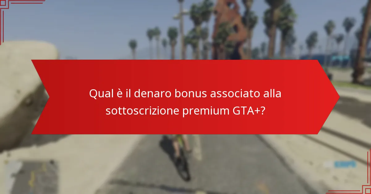 Qual è il denaro bonus associato alla sottoscrizione premium GTA+?