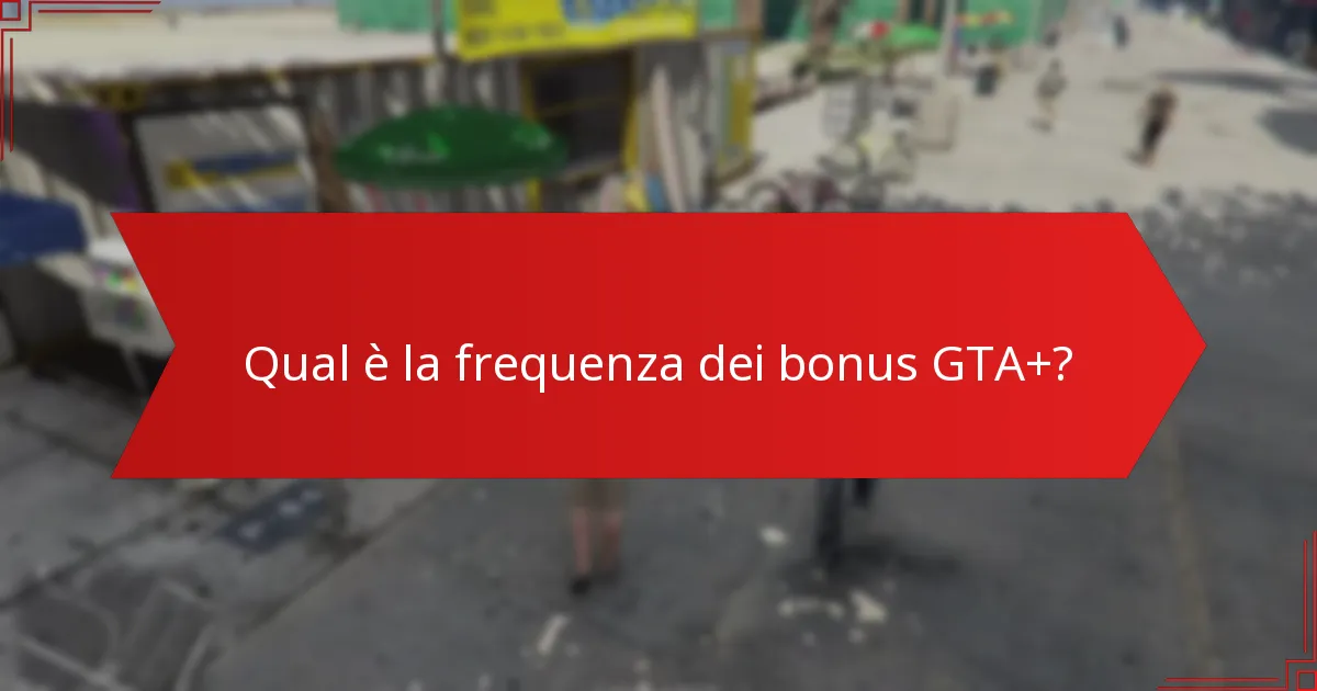 Qual è la frequenza dei bonus GTA+?