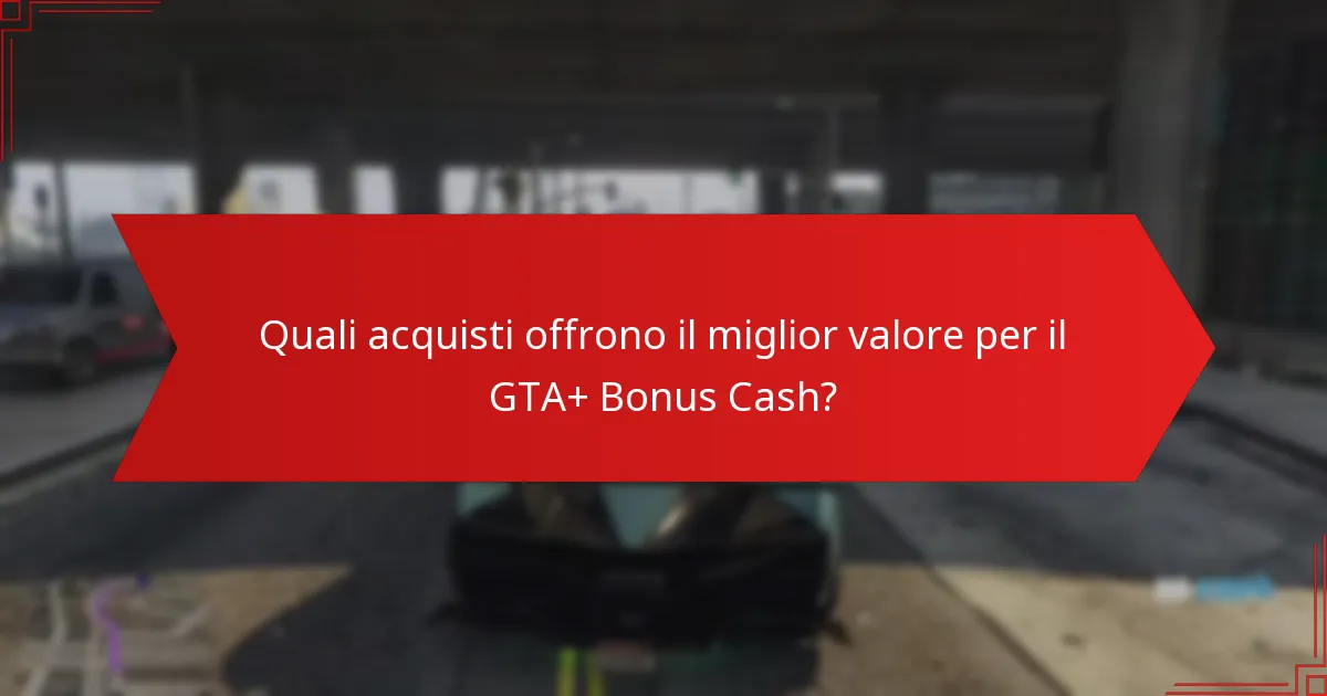 Quali sono i migliori modi per spendere il GTA+ Bonus Cash?