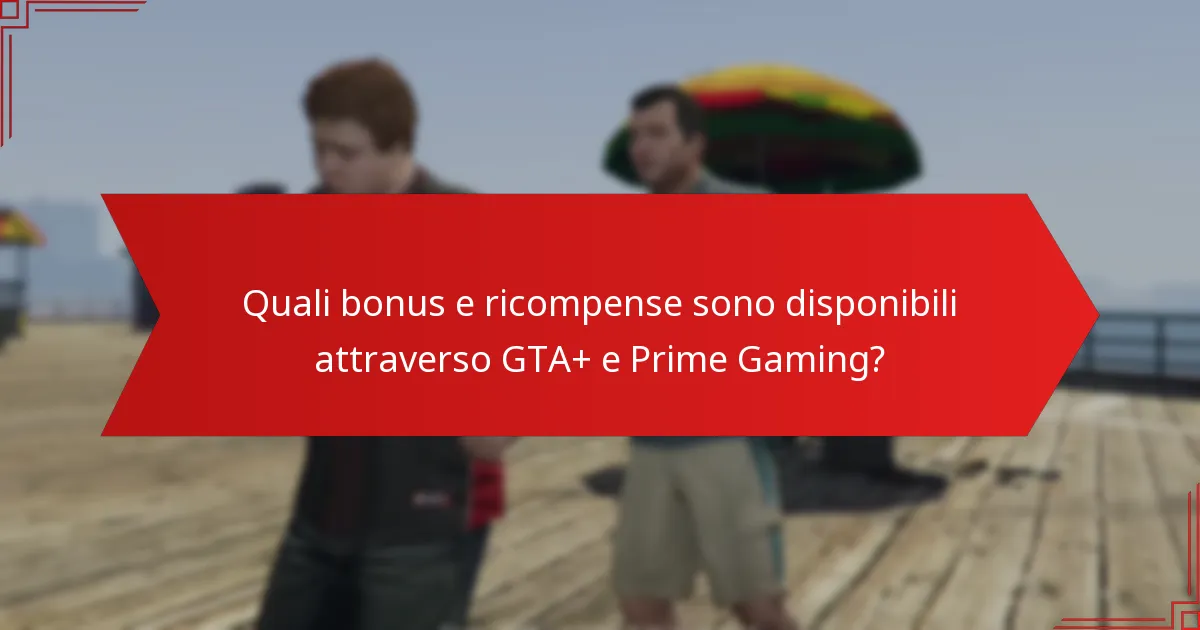 Cosa dovrei sapere sui requisiti e sull’idoneità per GTA+ e Prime Gaming?