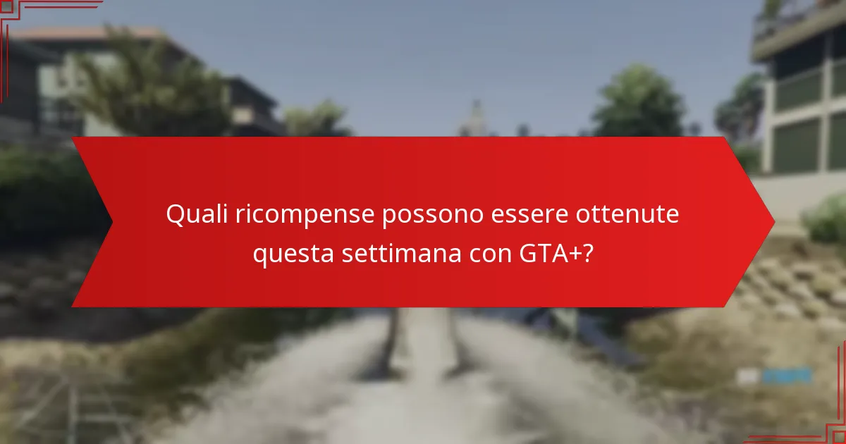 In che modo l’abbonamento a GTA+ migliora l’esperienza di gioco?