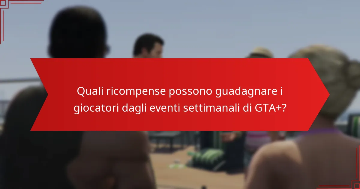 In che modo il feedback della comunità plasma la percezione degli eventi settimanali di GTA+?
