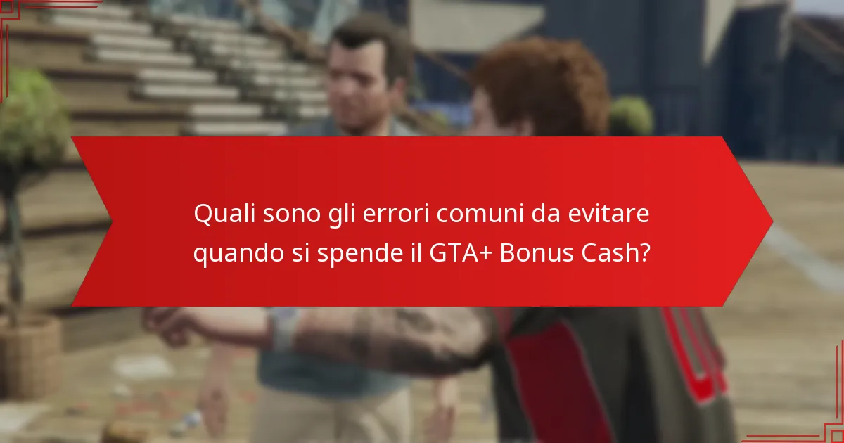 Quali acquisti offrono il miglior valore per il GTA+ Bonus Cash?