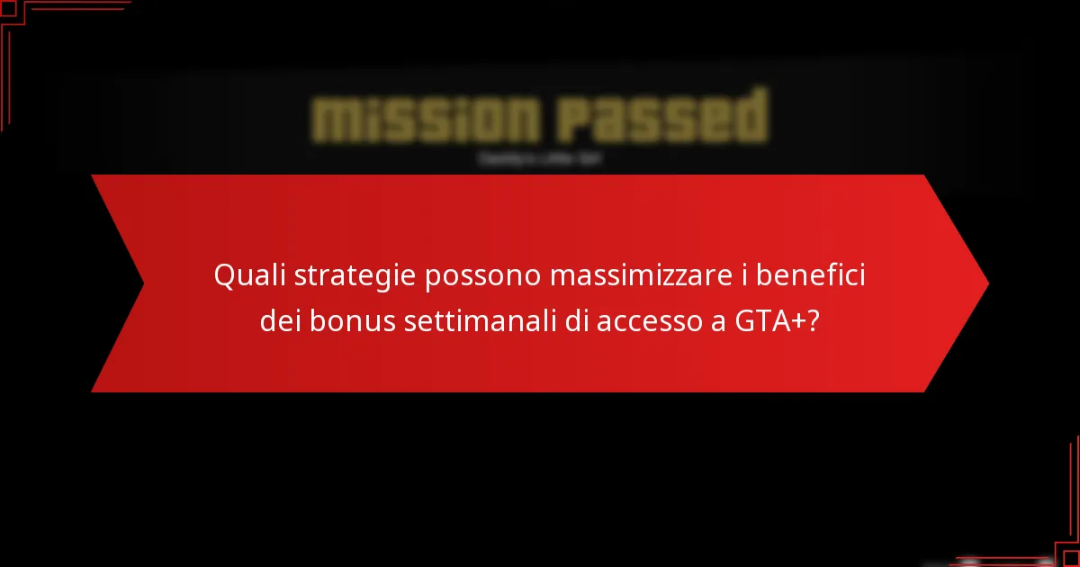 Quali strategie possono massimizzare i benefici dei bonus settimanali di accesso a GTA+?